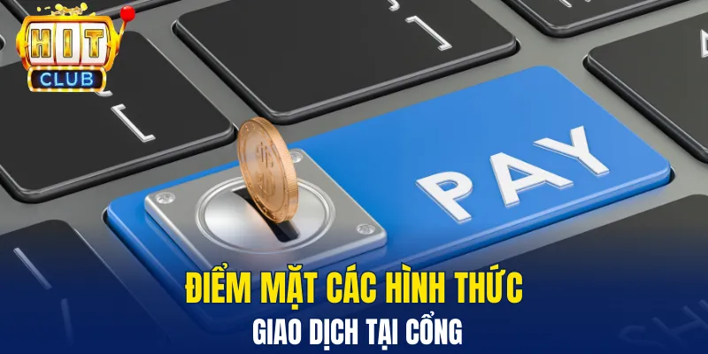 Rút Tiền Hitclub - Các Bước Đơn Giản Để Nhận Thưởng Nhanh Điểm mặt các hình thức giao dịch tại cổng