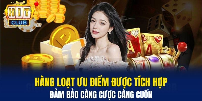 Casino Hitclub - Sòng Bạc Trực Tuyến Hỗ Trợ Live Siêu Nóng Bỏng Hàng loạt ưu điểm được tích hợp đảm bảo càng cược càng cuốn