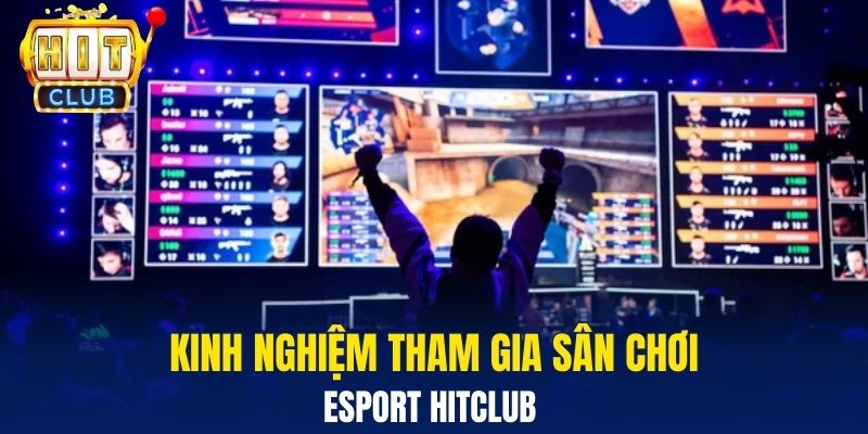 Kinh nghiệm tham gia sân chơi Esport Hitclub&nbsp;