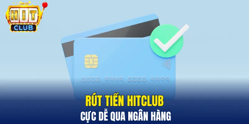 Rút Tiền Hitclub - Các Bước Đơn Giản Để Nhận Thưởng Nhanh Rút tiền Hitclub cực dễ qua ngân hàng